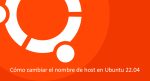 Cómo cambiar el nombre de host en Ubuntu 22.04
