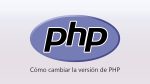 Como cambiar la versión de PHP