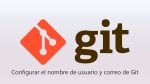 Configurar el nombre de usuario y correo de Git