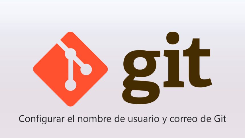 Configurar el nombre de usuario y correo de Git